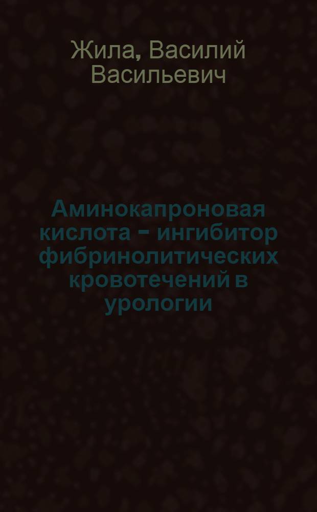 Аминокапроновая кислота - ингибитор фибринолитических кровотечений в урологии : Автореферат дис. на соискание учен. степени канд. мед. наук : (777)