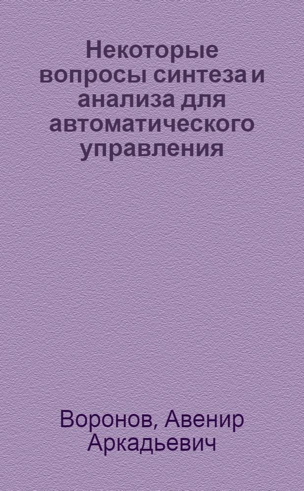 Некоторые вопросы синтеза и анализа для автоматического управления