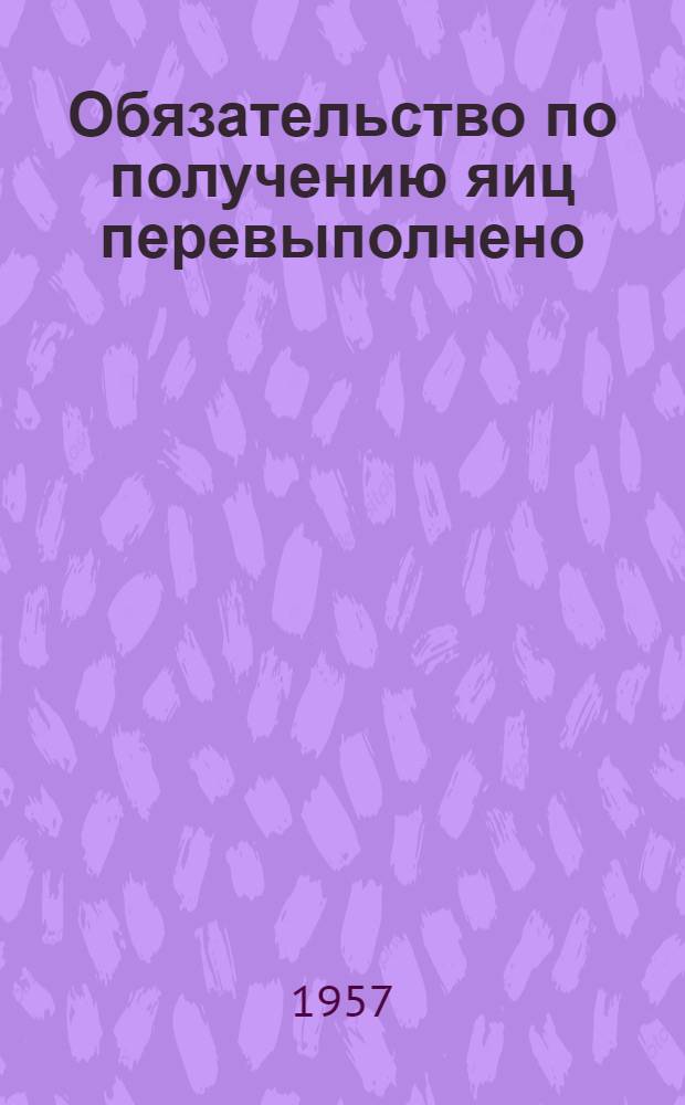 Обязательство по получению яиц перевыполнено : Рассказ птичниц колхоза им. Кирова, Октябрьского района