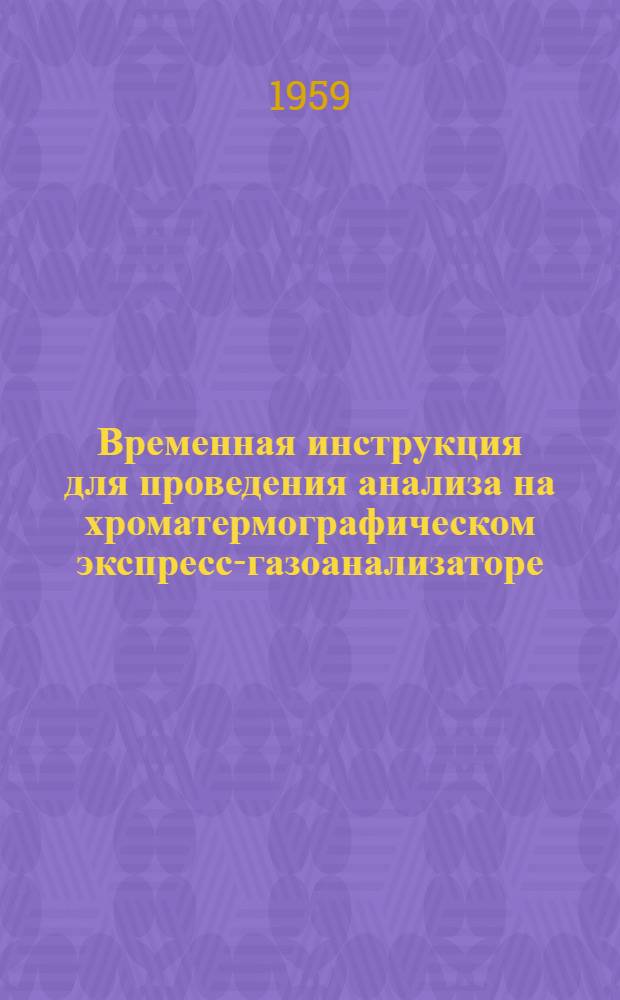 Временная инструкция для проведения анализа на хроматермографическом экспресс-газоанализаторе : (Опыт. образец) : Утв. 31/X 1958 г