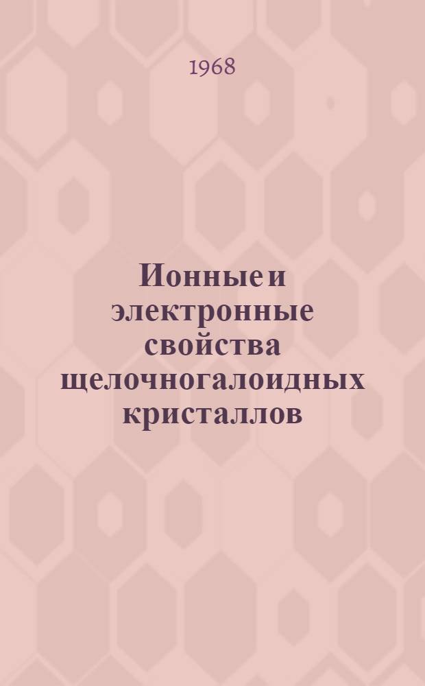Ионные и электронные свойства щелочногалоидных кристаллов : [В 3 кн.] Кн. 1-. Кн. 1