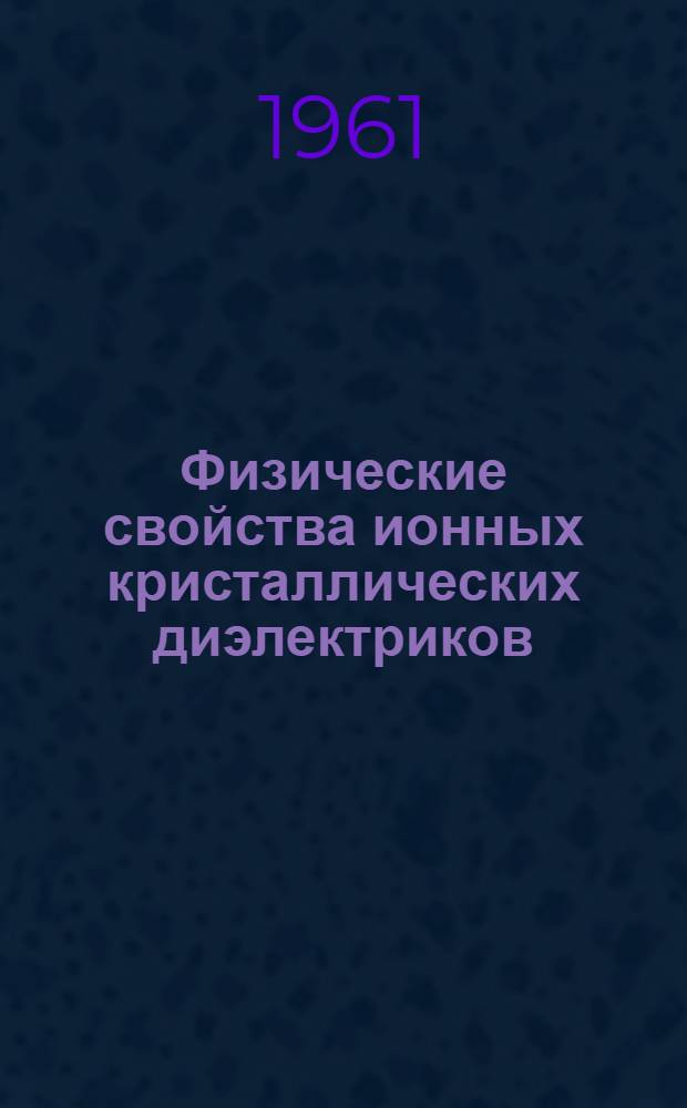 Физические свойства ионных кристаллических диэлектриков : Кн. 1-. Кн. 2