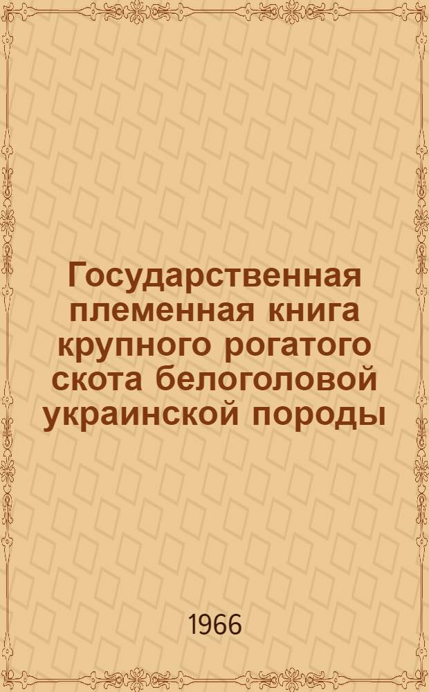 Государственная племенная книга крупного рогатого скота белоголовой украинской породы. Т. 4