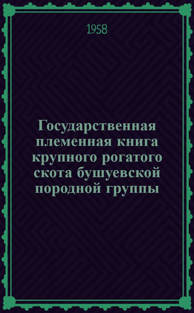 Государственная племенная книга крупного рогатого скота бушуевской породной группы : Т. 1-. Т. 1