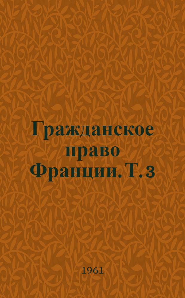 Гражданское право Франции. [Т.] 3
