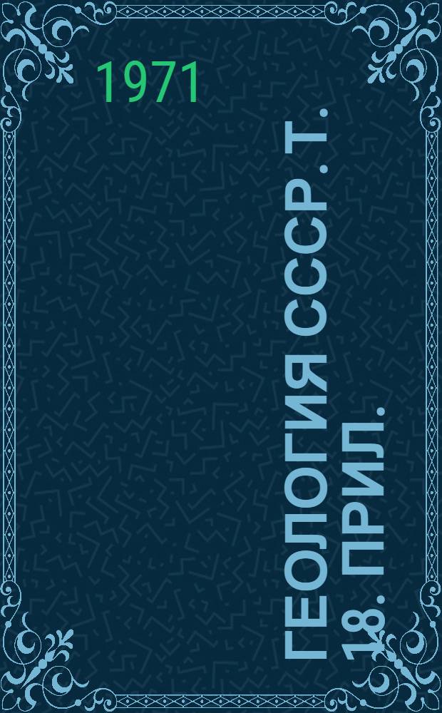 Геология СССР. Т. 18. Прил. : Карты и таблицы