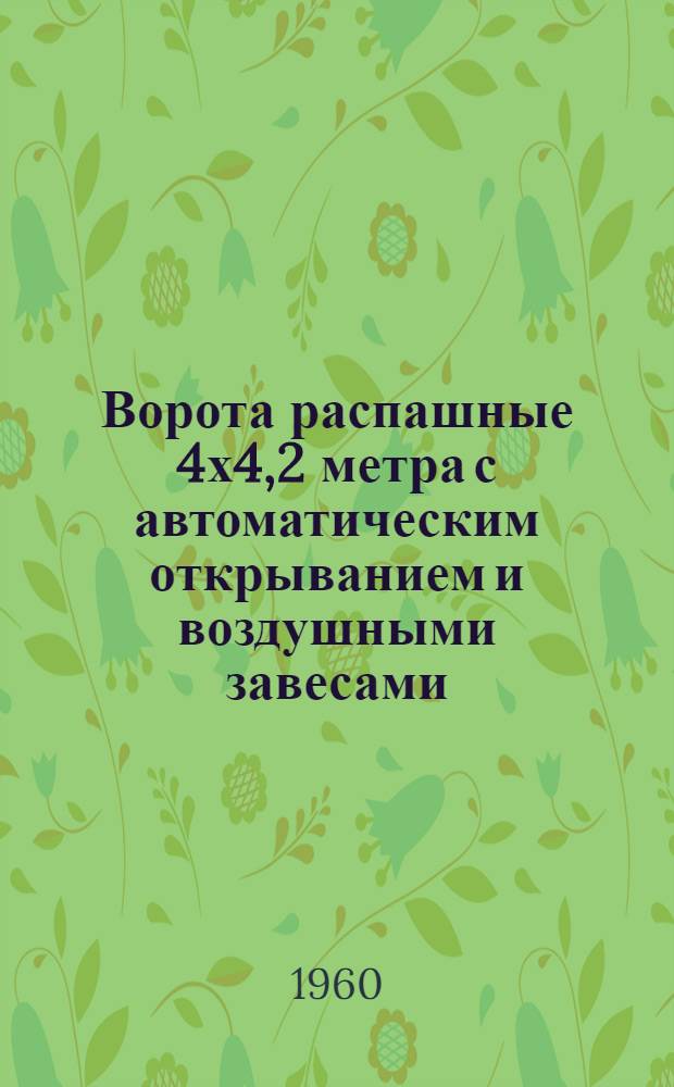 Ворота распашные 4х4,2 метра с автоматическим открыванием и воздушными завесами : Серия ПР-05-05.2. [1] : Архитектурно-строительная часть