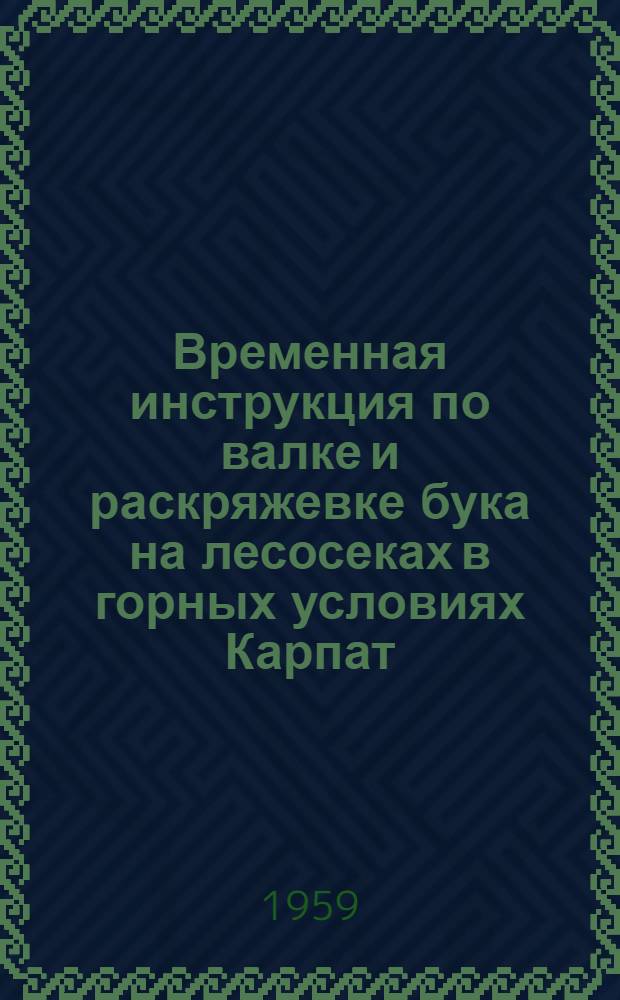 Временная инструкция по валке и раскряжевке бука на лесосеках в горных условиях Карпат