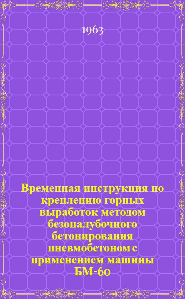 Временная инструкция по креплению горных выработок методом безопалубочного бетонирования пневмобетоном с применением машины БМ-60