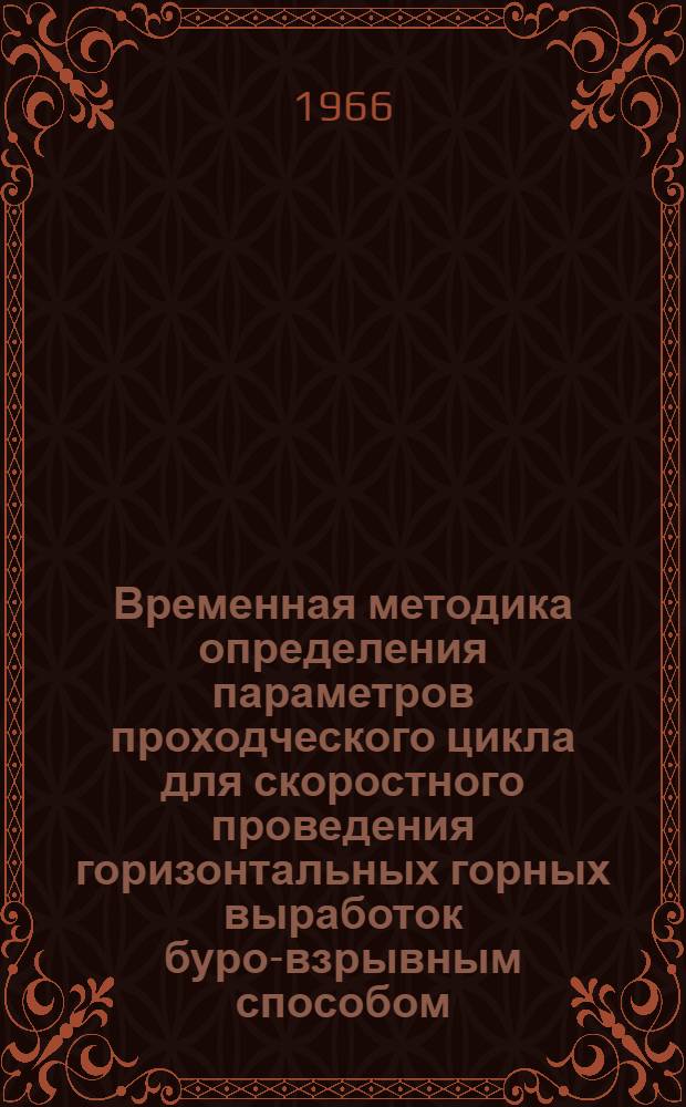 Временная методика определения параметров проходческого цикла для скоростного проведения горизонтальных горных выработок буро-взрывным способом : Утв. Техн. упр. 18/X 1966 г