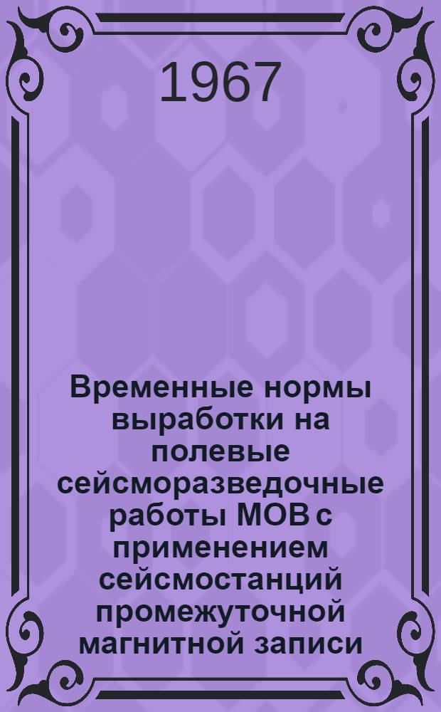 Временные нормы выработки на полевые сейсморазведочные работы МОВ с применением сейсмостанций промежуточной магнитной записи (ПМЗ) : Утв. 11/II 1967 г