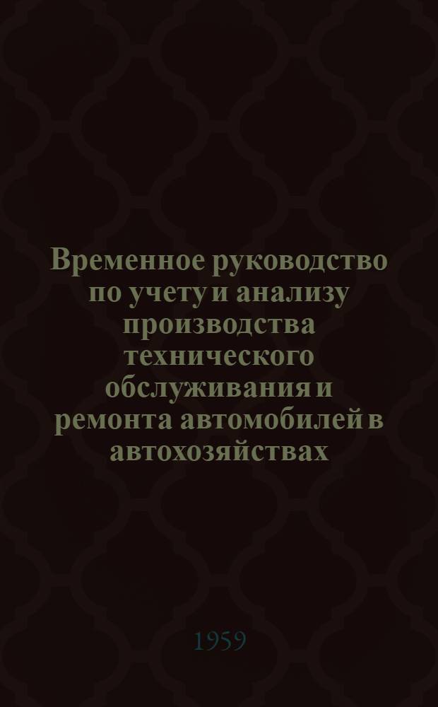 Временное руководство по учету и анализу производства технического обслуживания и ремонта автомобилей в автохозяйствах