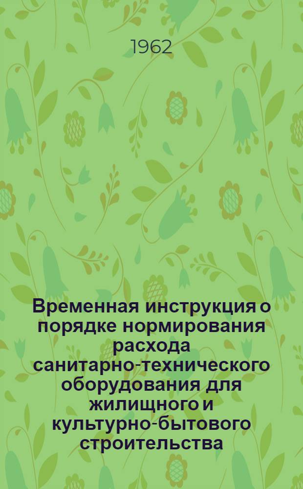 Временная инструкция о порядке нормирования расхода санитарно-технического оборудования для жилищного и культурно-бытового строительства