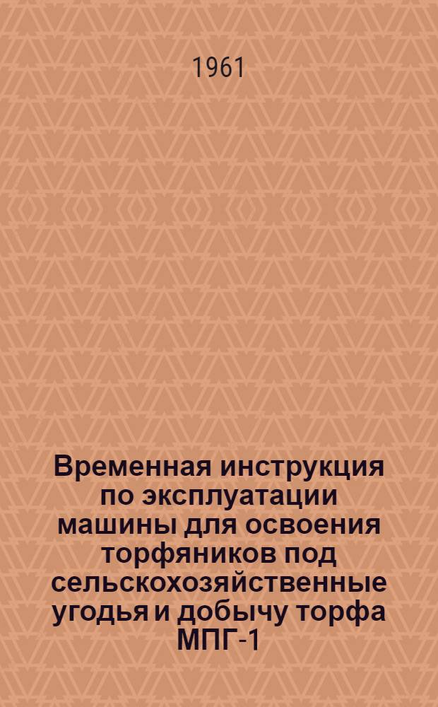 Временная инструкция по эксплуатации машины для освоения торфяников под сельскохозяйственные угодья и добычу торфа МПГ-1,7