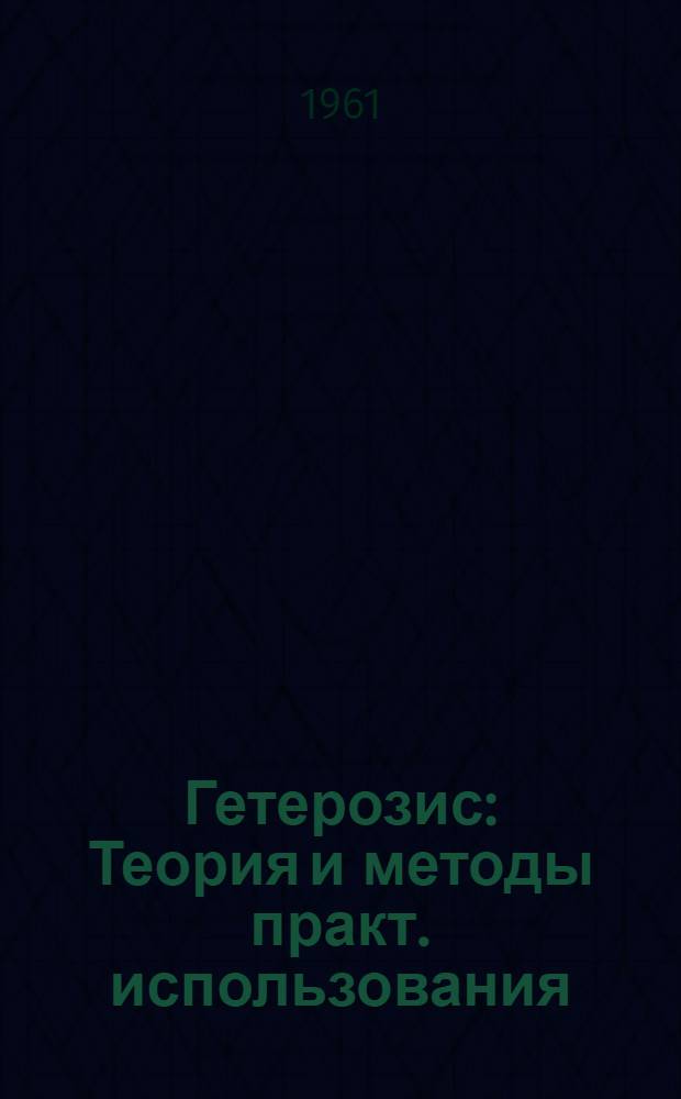 Гетерозис : Теория и методы практ. использования : Сборник статей