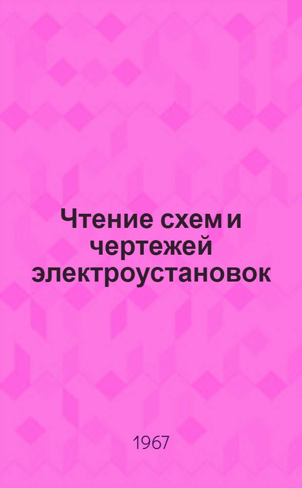 Чтение схем и чертежей электроустановок : Учеб. пособие для проф.-техн. училищ и индивидуального и бригадного обучения рабочих на производстве