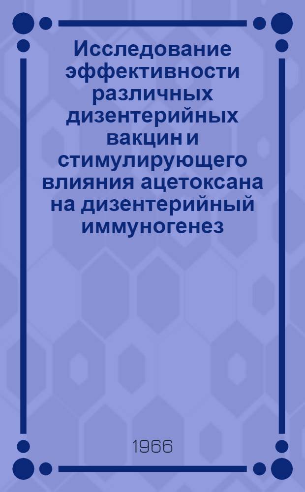 Исследование эффективности различных дизентерийных вакцин и стимулирующего влияния ацетоксана на дизентерийный иммуногенез : Автореферат дис. на соискание ученой степени кандидата медицинских наук