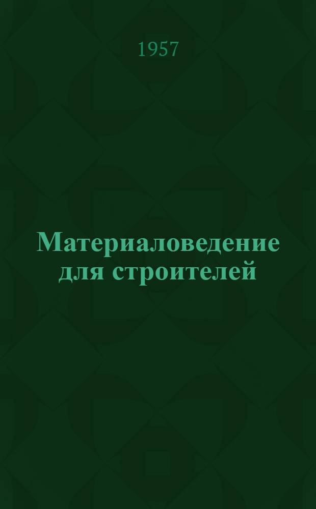 Материаловедение для строителей : Учеб. пособие для техн., ремесл. и строит. училищ