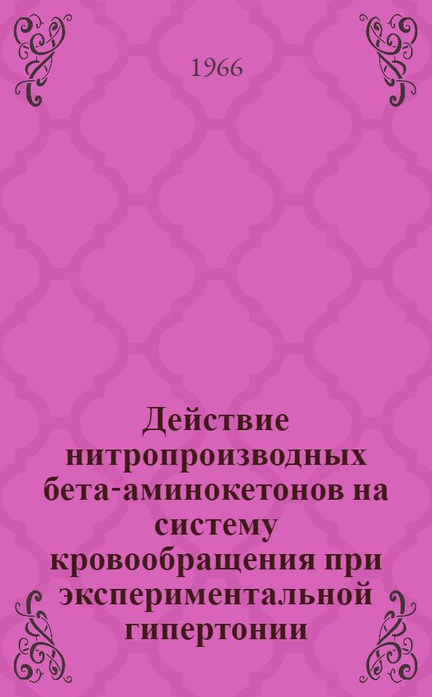 Действие нитропроизводных бета-аминокетонов на систему кровообращения при экспериментальной гипертонии : Автореферат дис. на соискание ученой степени кандидата медицинских наук