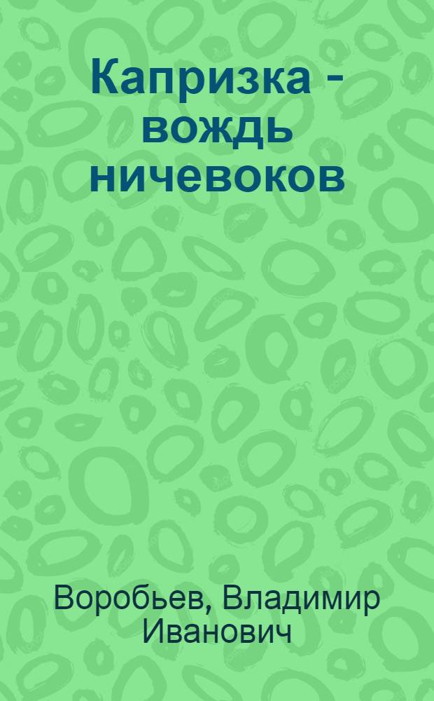 Капризка - вождь ничевоков : Сказка для дошкольного возраста
