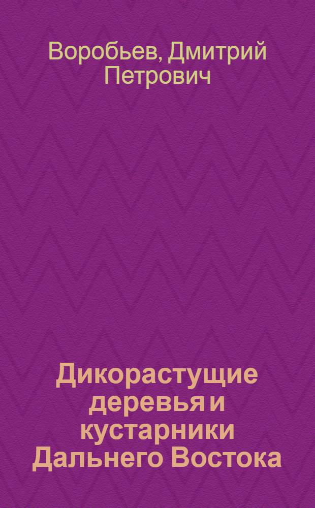 Дикорастущие деревья и кустарники Дальнего Востока : Определитель