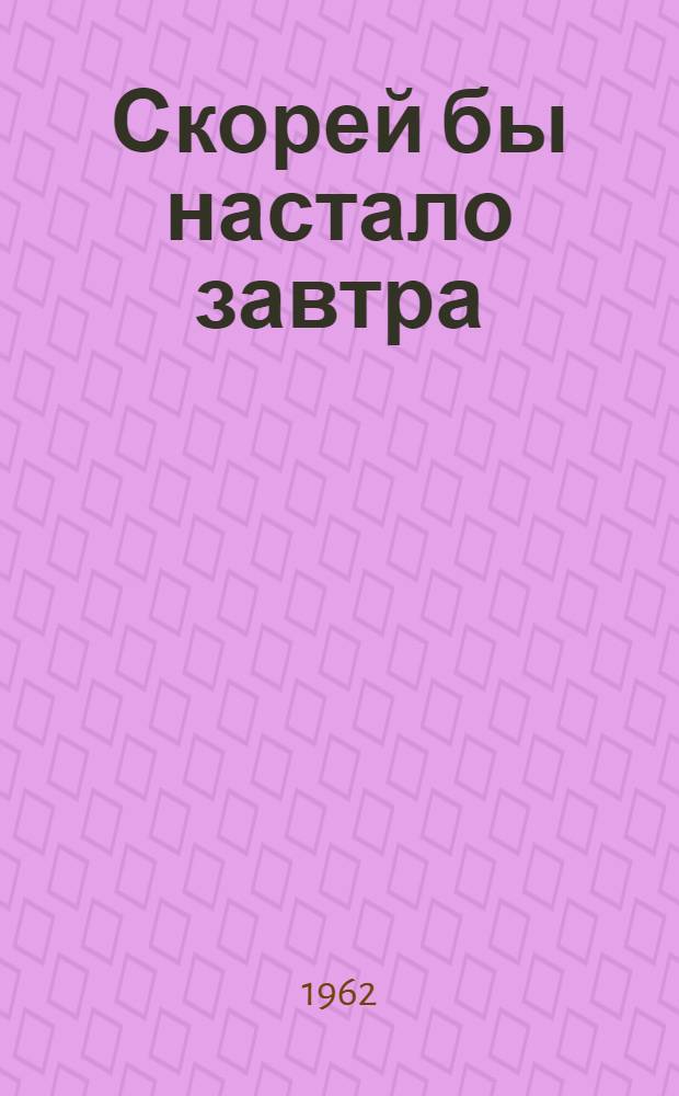 Скорей бы настало завтра : Рассказы