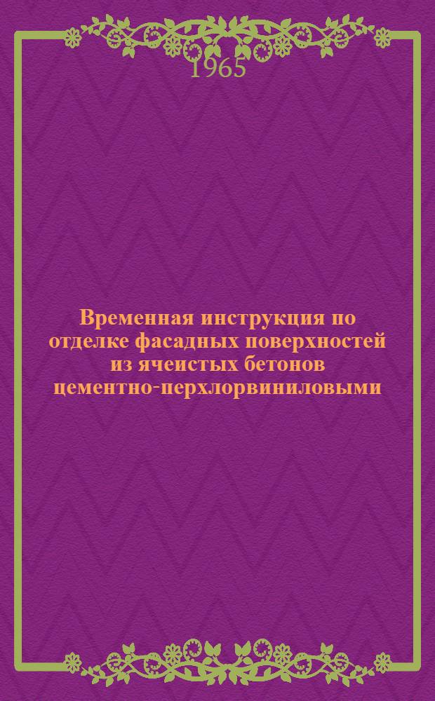 Временная инструкция по отделке фасадных поверхностей из ячеистых бетонов цементно-перхлорвиниловыми (ЦПХВ) составами : РСН 7-65/Госстрой Литов. ССР : Утв. 16/IX 1965 г. : Срок введения 10 окт. 1965 г.