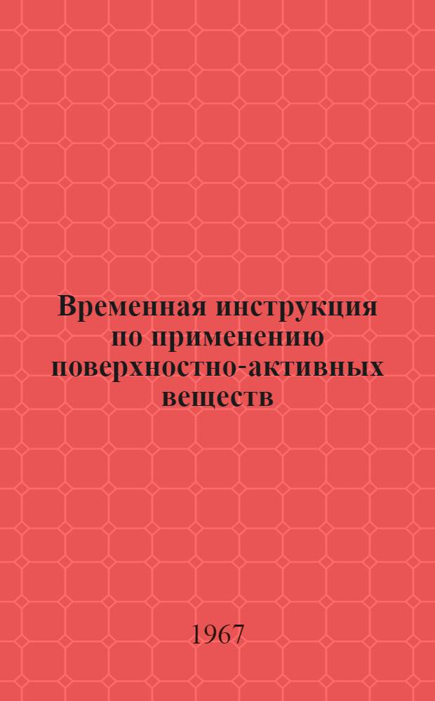 Временная инструкция по применению поверхностно-активных веществ (ПАВ) для обработки призабойных зон нефтяных скважин : Утв. 26/V 1966 г