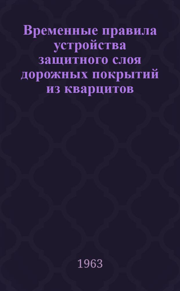 Временные правила устройства защитного слоя дорожных покрытий из кварцитов : Срок введения 1/VI 1963 г.