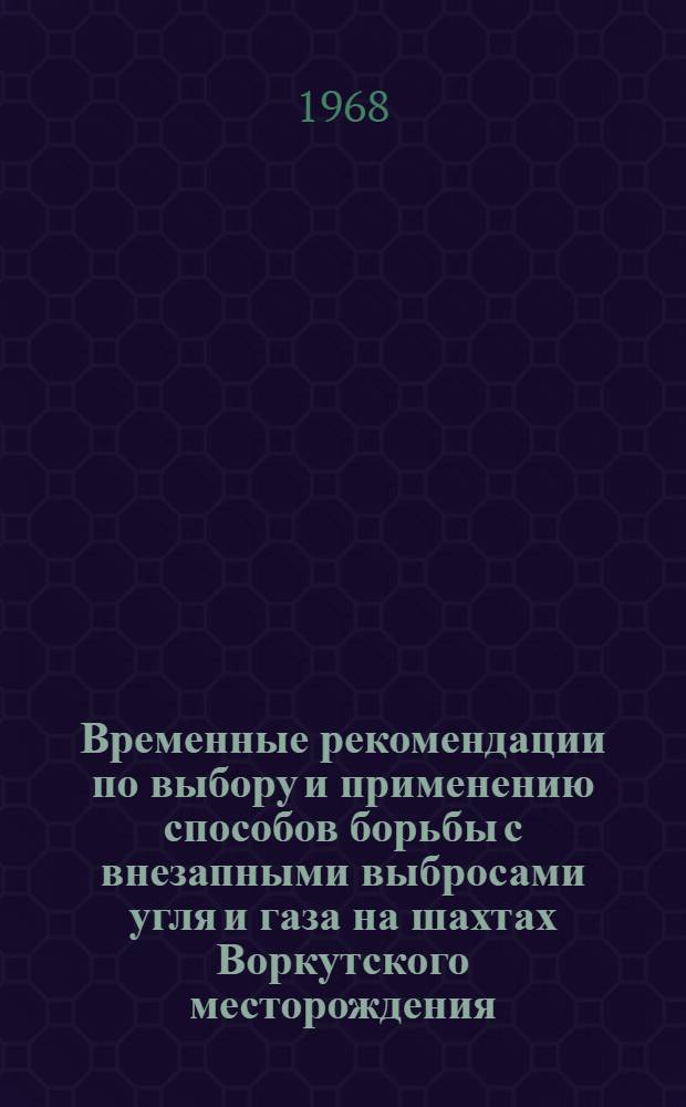 Временные рекомендации по выбору и применению способов борьбы с внезапными выбросами угля и газа на шахтах Воркутского месторождения