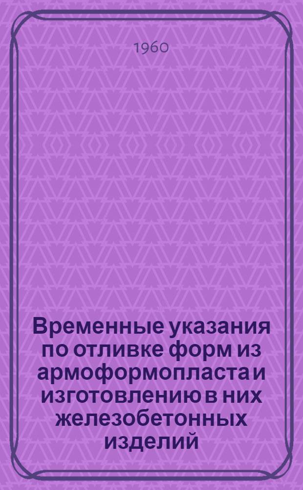 Временные указания по отливке форм из армоформопласта и изготовлению в них железобетонных изделий