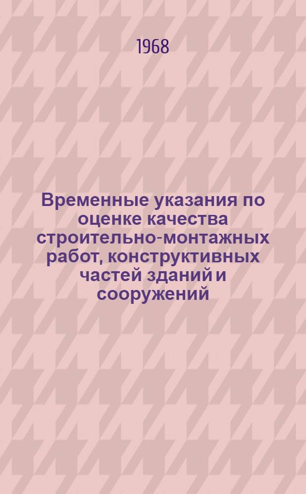 Временные указания по оценке качества строительно-монтажных работ, конструктивных частей зданий и сооружений, законченных строительством объектов и пусковых комплексов : СН 378-67 : Утв. 29/VII 1967 г. : Срок введ. 1 окт. 1968 г.