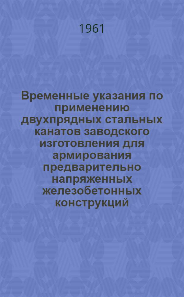 Временные указания по применению двухпрядных стальных канатов заводского изготовления для армирования предварительно напряженных железобетонных конструкций