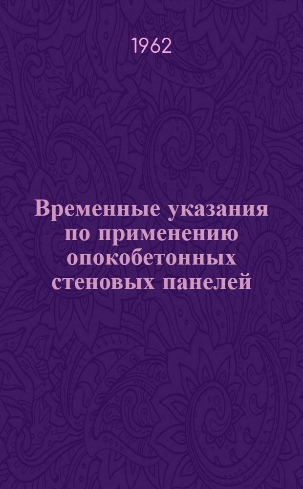 Временные указания по применению опокобетонных стеновых панелей : (РСН 68-61) : Утв. 13/XII 1961 г. : Срок введения 1 янв. 1962 г.
