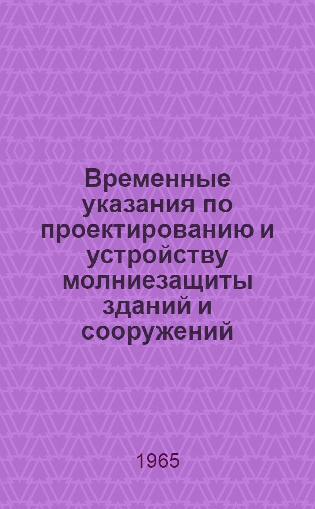 Временные указания по проектированию и устройству молниезащиты зданий и сооружений : СН 305-65 : Утв. 6/IV 1965 г. : Срок введения 1 июля 1965 г.