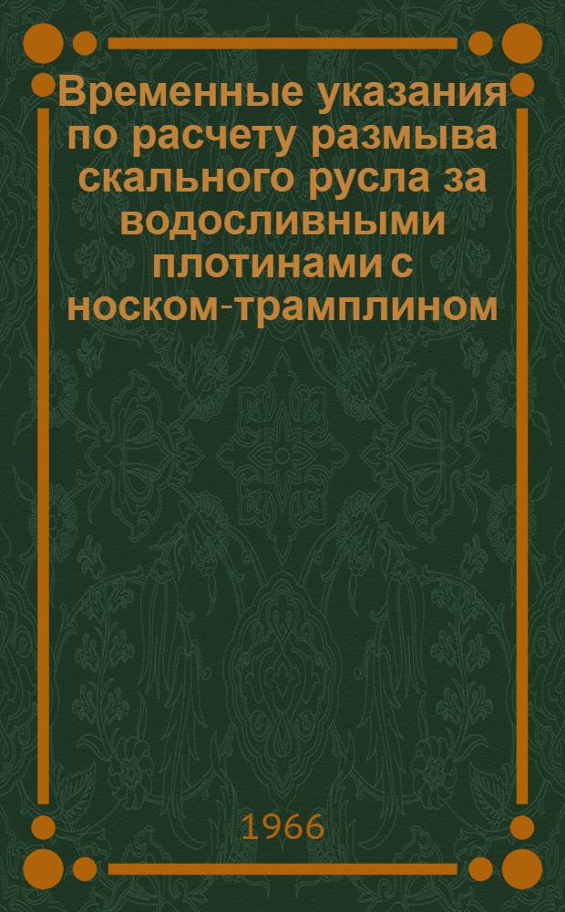 Временные указания по расчету размыва скального русла за водосливными плотинами с носком-трамплином : ВСН-07-65/ГПКЭиЭ СССР : Утв. 24/IX 1965 г. Срок введения 1 марта 1966 г.