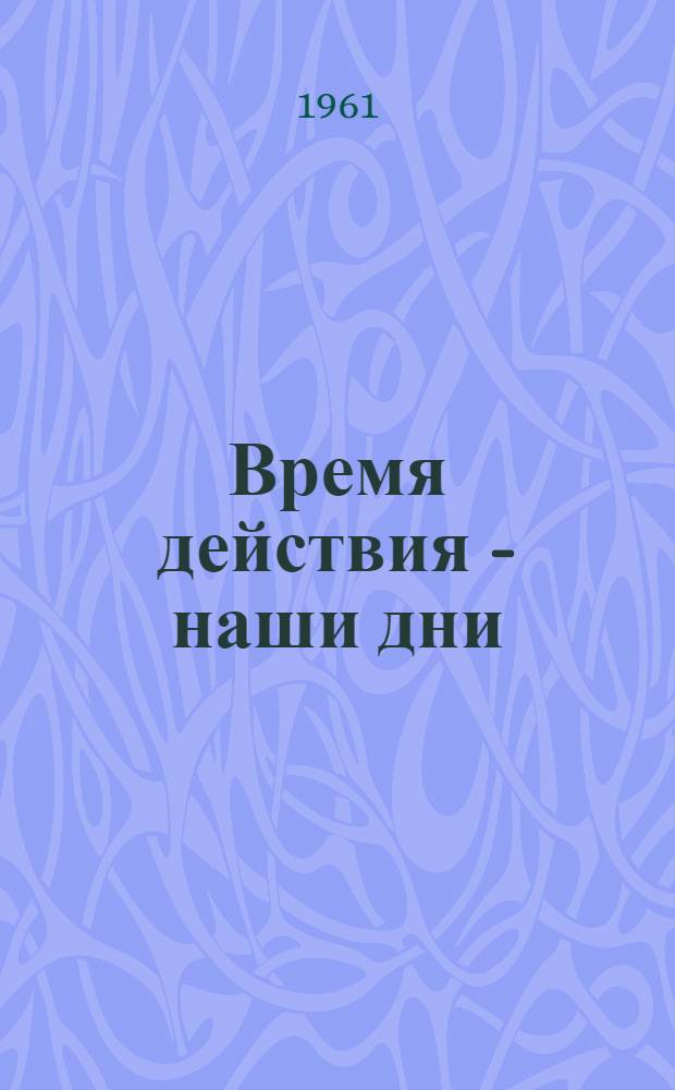 Время действия - наши дни : Сборник многоактных пьес