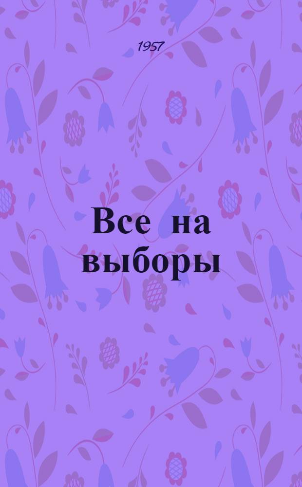 Все на выборы : (Репертуарный сборник в помощь кружкам худож. самодеятельности)