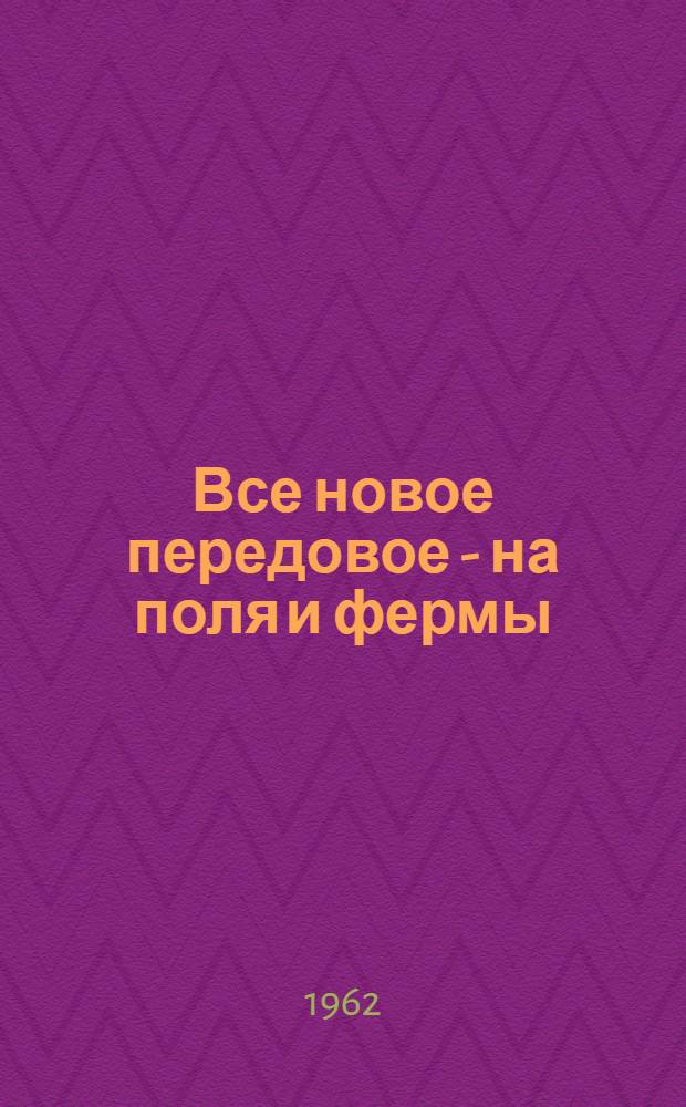 Все новое передовое - на поля и фермы : Метод. материалы в помощь б-кам области