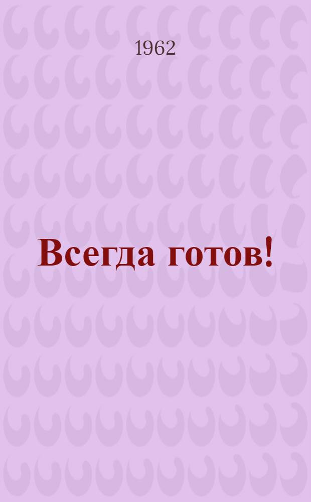 Всегда готов! : Рассказы о ленингр. пионерах : Для детей