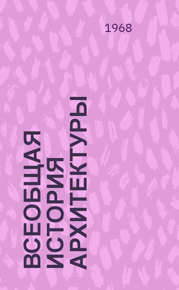 Всеобщая история архитектуры : В 12 т. [Т. 6 : Архитектура России, Украины и Белоруссии. XIV - первая половина XIX вв.