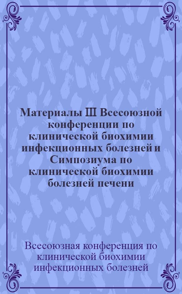 Материалы III Всесоюзной конференции по клинической биохимии инфекционных болезней и Симпозиума по клинической биохимии болезней печени