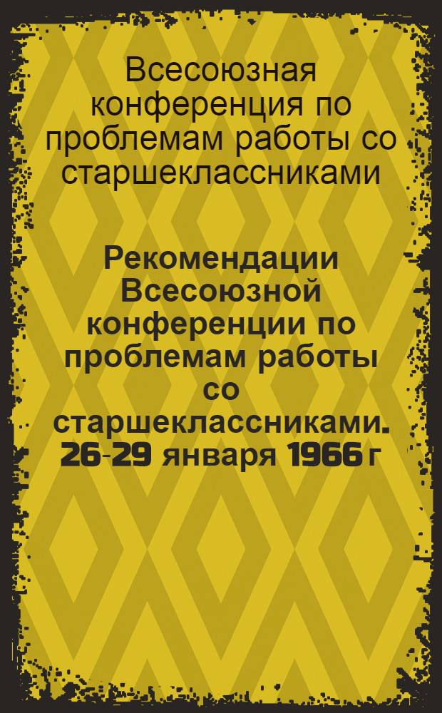 Рекомендации Всесоюзной конференции по проблемам работы со старшеклассниками. [26-29 января 1966 г. Москва