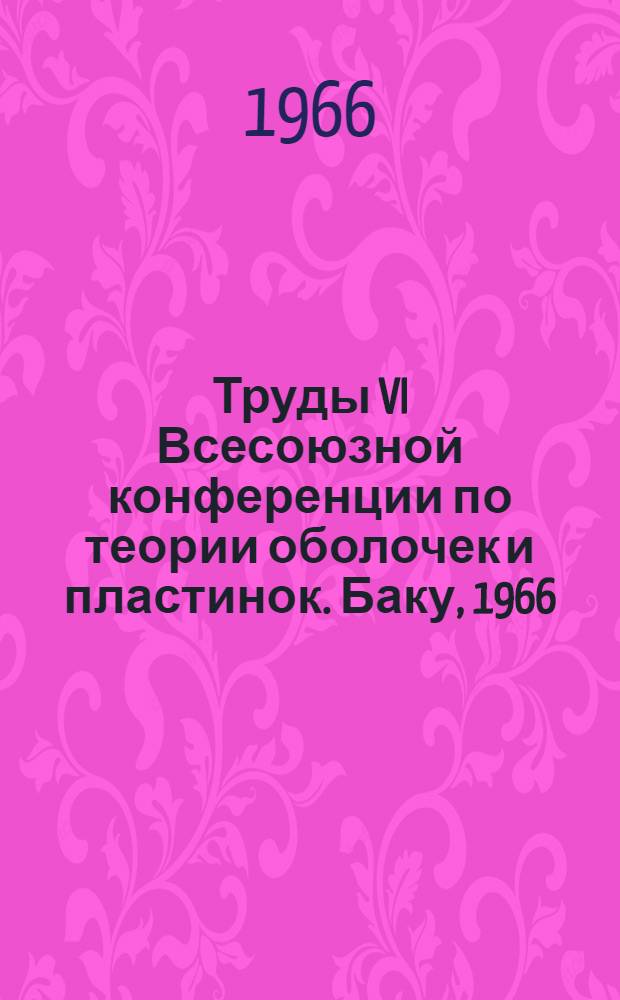 Труды VI Всесоюзной конференции по теории оболочек и пластинок. Баку, 1966
