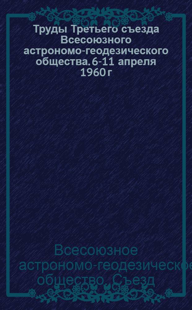 Труды Третьего съезда Всесоюзного астрономо-геодезического общества. 6-11 апреля 1960 г.
