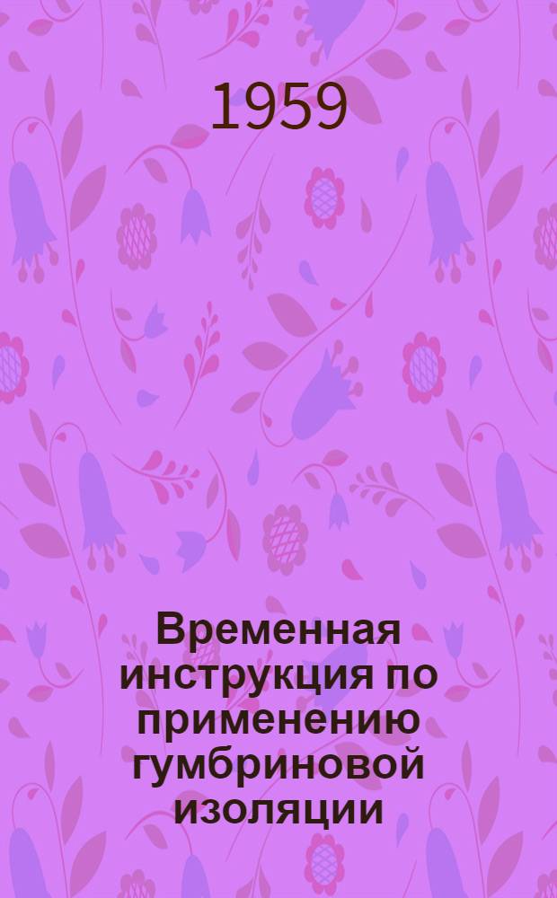 Временная инструкция по применению гумбриновой изоляции : Утв. 20/VIII 1959 г.