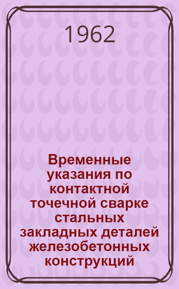 Временные указания по контактной точечной сварке стальных закладных деталей железобетонных конструкций