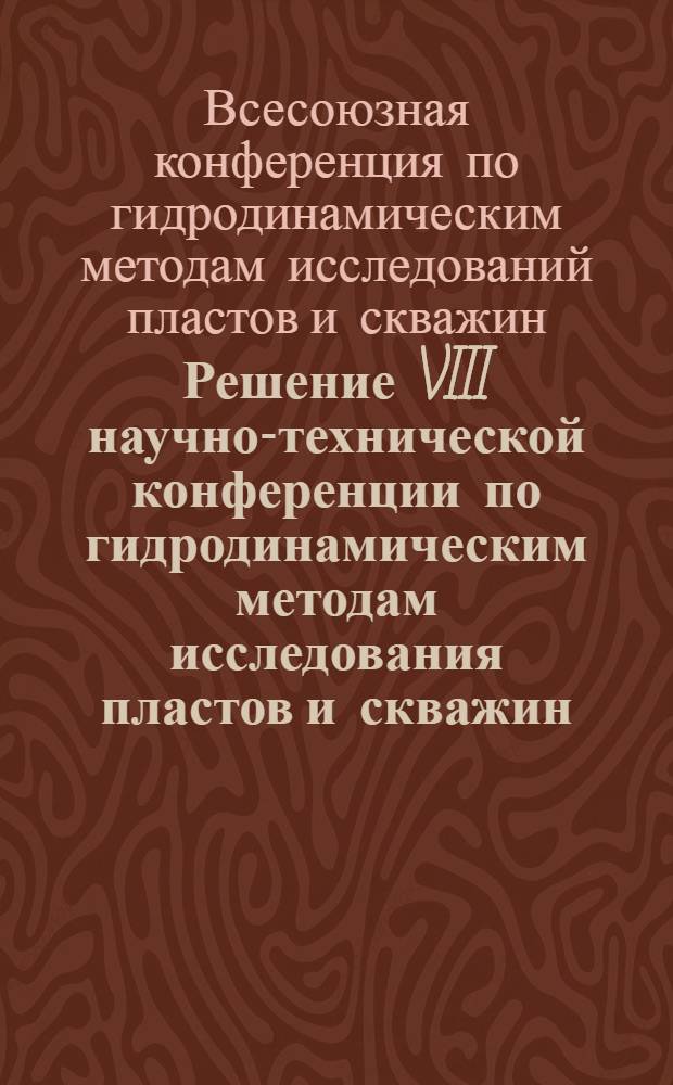 Решение VIII научно-технической конференции по гидродинамическим методам исследования пластов и скважин. (23-28 сентября 1967 г.)