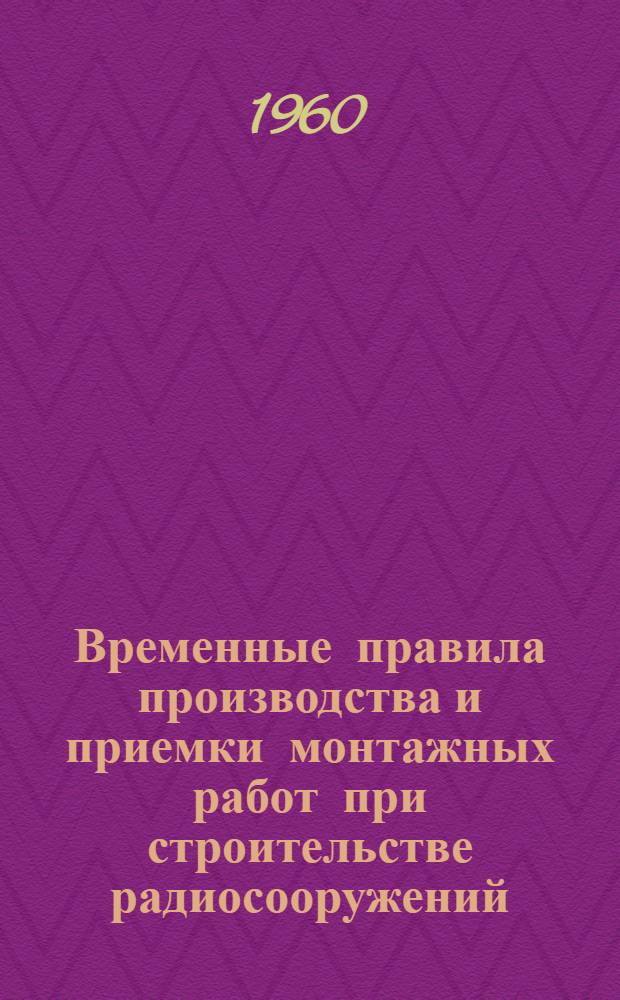 Временные правила производства и приемки монтажных работ при строительстве радиосооружений : [Вып. 1]-. [Вып. 3] : Производство и приемка кабельных работ при строительстве радиообъектов