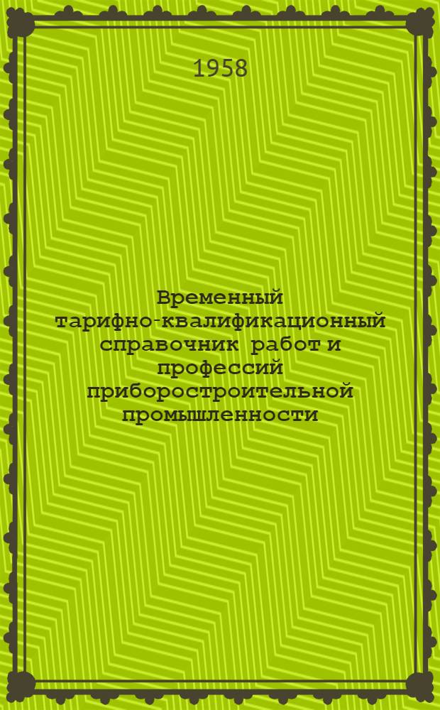 Временный тарифно-квалификационный справочник работ и профессий приборостроительной промышленности : Утв. 16/IX 1957 г. Вып. 12 : Разные работы